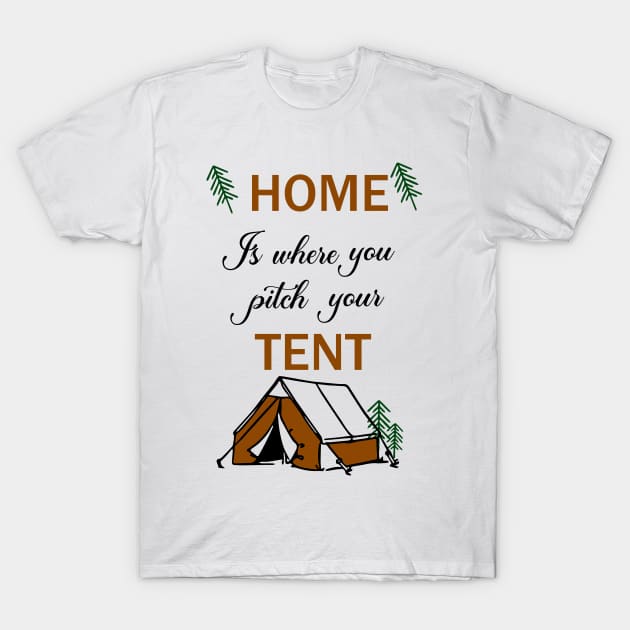 Home Is Where You Pitch Your Tent T-Shirt by Fitnessfreak